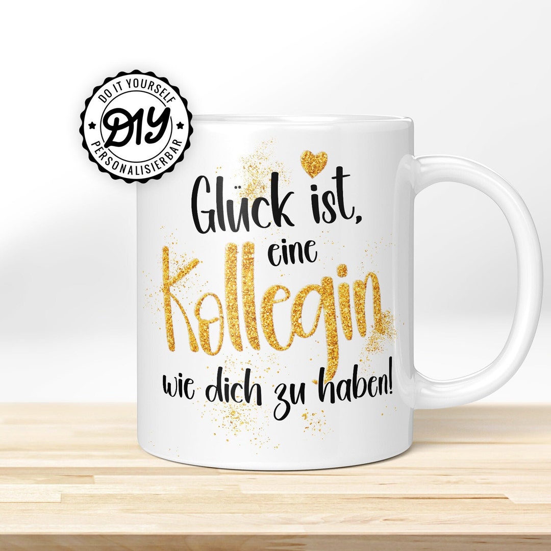 Glück Ist Eine Kollegin Wie Dich Zu Haben Tasse mit Spruch "Glück ist, eine Kollegin wie dich zu haben