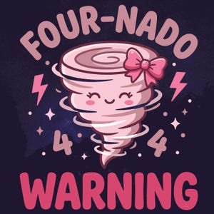 May include: A cartoon illustration of a pink tornado with a smiling face and a bow. The text "FOUR-NADO WARNING" is displayed in pink, along with the number "4" and lightning bolts. The background is dark blue.
