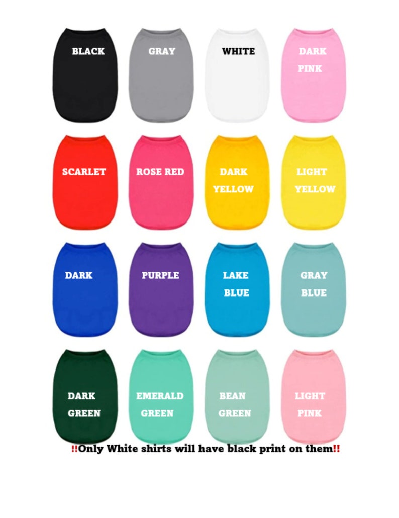 Op de afbeelding: Een verzameling honden-T-shirts in verschillende kleuren, waaronder zwart, grijs, wit, roze, rood, geel, blauw en groen. Elk shirt heeft zijn kleurnaam in het wit gedrukt. De tekst "Only White shirts will have black print on them!!" staat onderaan.