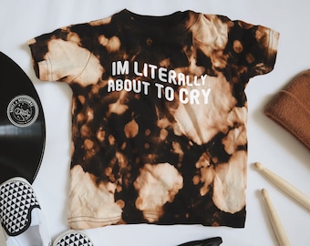 I'm Literally About To Cry | Funny Toddler Tee, Bleach Dye, Alternative Toddler Clothes