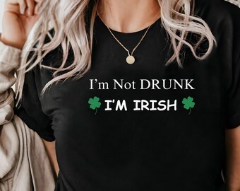 St Patricks Day T-Shirt, I'm Not Drunk Irish Shirt,Funny Irish Shirt, St Pattys T, Patricks Woman Mens Shirt, Shamrock Clover T Shirt, Gift