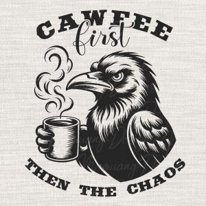 May include: Black and white graphic of a raven holding a coffee mug with steam rising. Text reads "CAWFEE first" above the raven and "THEN THE CHAOS" below.