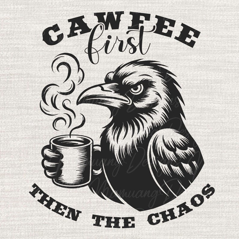May include: Black and white graphic of a raven holding a coffee mug with steam rising. Text reads "CAWFEE first" above the raven and "THEN THE CHAOS" below.