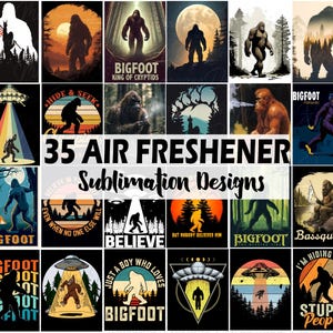 May include: A collection of 35 air freshener sublimation designs featuring Bigfoot illustrations. Designs include Bigfoot silhouettes, UFOs, and text such as "Believe" and "I'm hiding from stupid people". The designs are in various colors and styles.