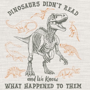 Dinosaurs Didn't Read Look What Happened to Them PNG, Funny Teacher Educator, Book Club, Sublimation Printable Digital Download for T Shirt