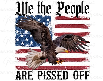 We the People are Pissed off, Sublimation Design, Printable Digital Download for T Shirt, Patriotic Western Country, Independence Day, Eagle