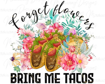 Olvídate de las flores y tráeme tacos, diseño de sublimación mexicana, descarga digital imprimible para camisetas, PNG de comida mexicana, Taco