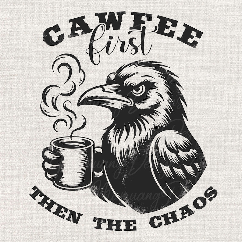 May include: Black and white illustration of a raven holding a coffee cup, with steam rising from it. The text reads "CAWFEE first, then the chaos."