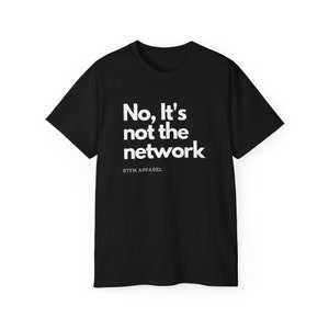 NO, It&#39;s not the network - Network Engineer, Cisco, Network, SDWan, IT Support, Sysadmin Funny Tshirt