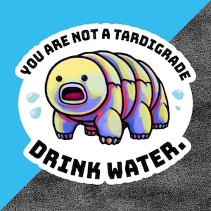 You are not a Tardigrade, Drink Water | Sticker