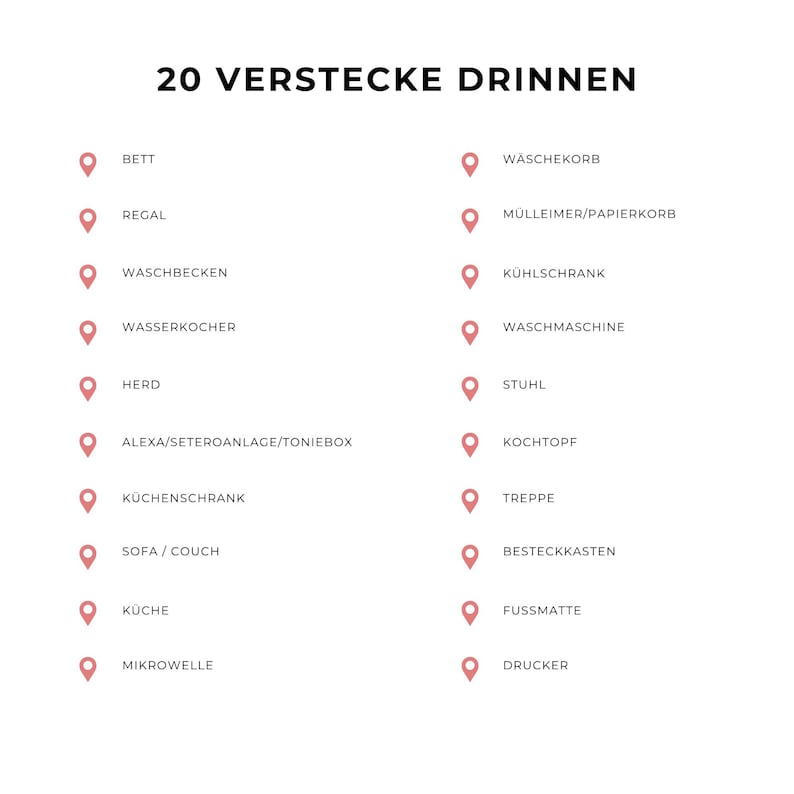May include: A list of 20 items commonly found in a home, each with a pink location pin icon next to it. The items are listed in two columns, with the text "20 VERSTECKE DRINNEN" at the top.