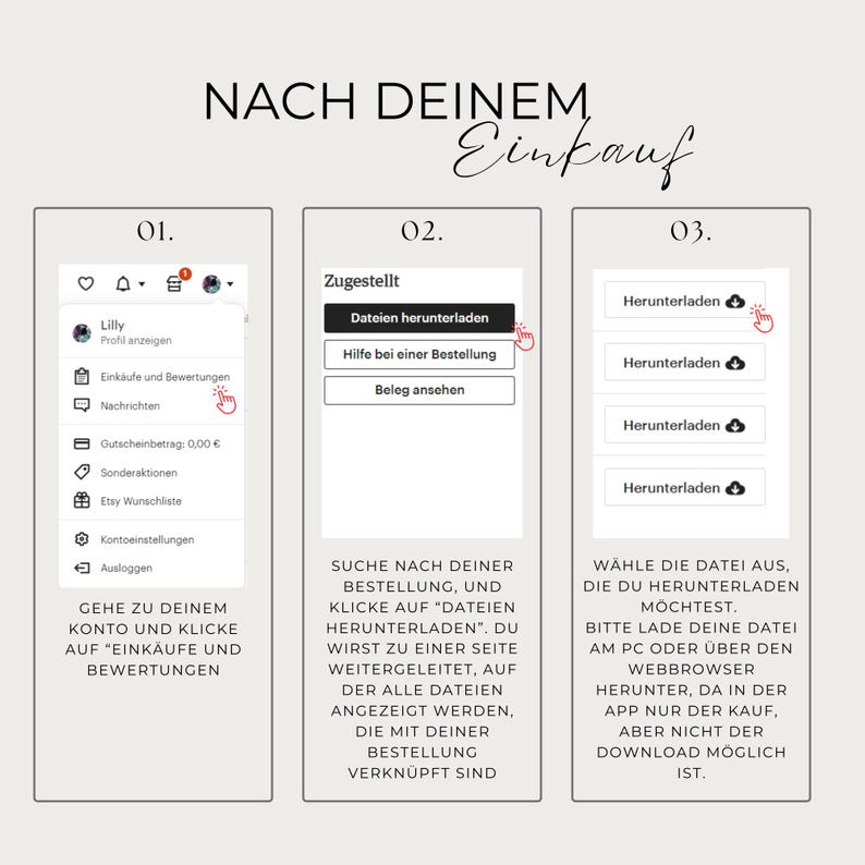 May include: A screenshot of a mobile app showing instructions on how to download files after making a purchase. The app has a blue and white colour scheme and features a heart, bell, and shopping bag icon in the top left corner. The text on the screen reads "NACH DEINEM Einkauf" which translates to "After your purchase" in English. The instructions are divided into three steps, labelled 01, 02, and 03. Step 01 instructs the user to go to their account and click on "Purchases and Reviews". Step 02 instructs the user to search for their order and click on "Download Files". Step 03 instructs the user to choose the file they want to download and click on the download button.