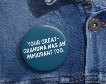 Your Great-Grandma Was An Immigrant Button, Pro-Immigrant Anti-ICE Pin, Love More, F*ck Trump, Colonizers