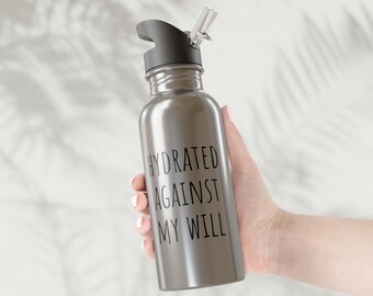 Hydrated Against My Will Stainless Steel 20 oz Water Bottle, Funny Dehydrated Gift