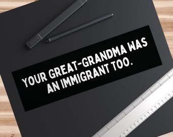 Funny Pro-Immigrant Anti-ICE Bumper Sticker, Your Great-Grandma Was An Immigrant Car