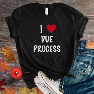 May include: Black t-shirt with white text that says "I ♥ DUE PROCESS". The heart is red.