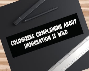 Funny Pro-Immigrant Anti-ICE Bumper Sticker, Colonizers Sarcastic, Abolish ICE