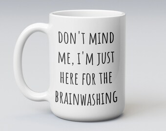 Funny Cult Mug, Here for the Brainwashing, Cult Lover Coffee Cup Gift, Cult Leader, Cult Member, Sarcastic Brainwash Mug, Gift for Friend
