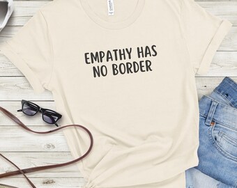 Empathy Has No Border, Pro-Immigrant Anti-ICE T-Shirt, Unisex Protest Shirt, F*ck Trump Abolish ICE