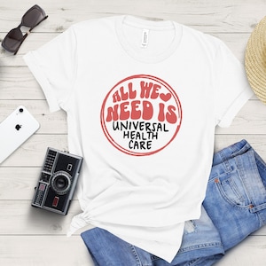 Universal Healthcare Shirt, Medicare For All, All We Need Is Health Care, Social Justice T-Shirt, Leftist, Progressive Gift, Socialist