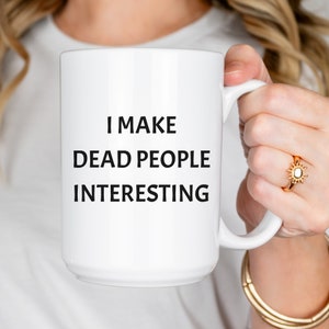Funny History Coffee Mug, Historian Cup, History Buff, Researcher Gift, History Teacher Mug, Museum Staff, I Make Dead People Interesting