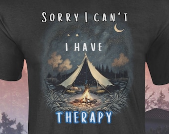 Camper Shirt, Tent Life, Camping is my Therapy, Funny Camping Shirt, Camp Lover, Sorry I Can't,  Adventure Shirt, Hiking Shirt, Nature Lover
