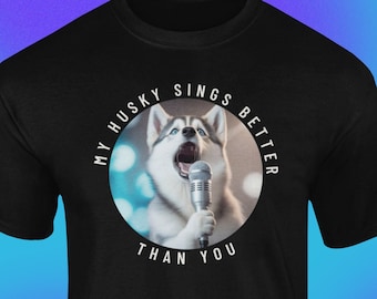 Funny Dog shirt, Husky shirt, Dog Lovers shirt, Singing Husky shirt, My Husky Sings Better Than You