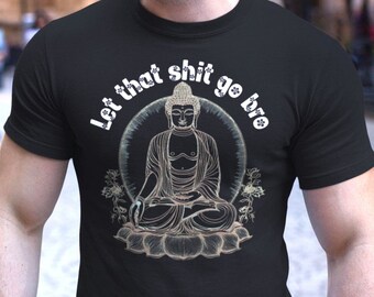 Let That Shit Go Shirt, Buddha Shirt, Namaste, High Vibes, gute Vibes, Let It Go, Breathe