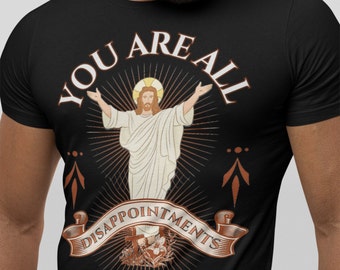 Funny Jesus Shirt, You Are All Disappointments, Funny Christian Gift, Gift for Christian, Sarcastic Jesus Shirt