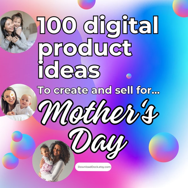 Digital Product Ideas x 100 to Create and Sell for Mothers Day Gifts and Celebrations. Spring Crafts, Decor and Party Items to Make for Shop