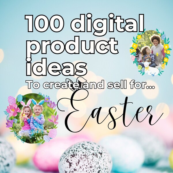 100 Digital Product Ideas to Create and Sell for Easter. Stock your Online Shop with Gifts, Spring Crafts, Printables and Kids' Activities