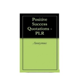 May include: A black and green book cover with the title "Positive Success Quotations - PLR" and the author "Anonymous".