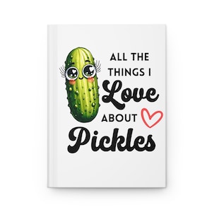 Pickle Journal, Funny Pickle Lover Gift, All The Things I Love About Pickles, Hardcover Blank Journal, Matte Cover, Gift for Her