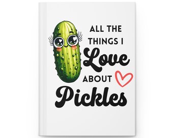 Pickle Journal, Funny Pickle Lover Gift, All The Things I Love About Pickles, Hardcover Blank Journal, Matte Cover, Gift for Her