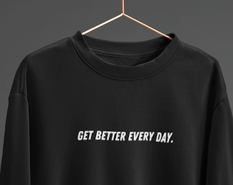 Get Better Every Day Sweatshirt | Positive Message Sweatshirt | Positive Quote Sweatshirt | Trendy Sweatshirt  | Oversized Sweatshirt
