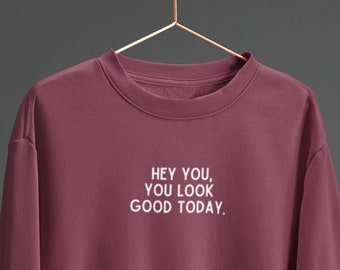 Hey You, You Look Good Today Crewneck Sweatshirt| Positive Affirmation Shirt | Positive Quote Shirt | Trendy Shirt  | Oversized Sweatshirt