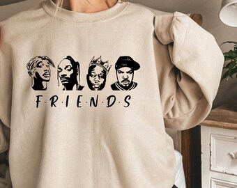 F.R.I.E.N.D.S Sweatshirt, friends shirt, hip hop shirt, funny rap shirt, Biggie shirt, Ice Cube shirt, Snoop Dogg shirt, Tupac shirt,90s Rap