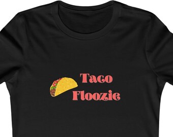 Taco Floozie, Funny Taco Shirt, Funny T-Shirt, Taco Lover, Taco Party Shirt, Taco Tuesday, Mexican Food Shirt, Ladies shirt, Women's shirt