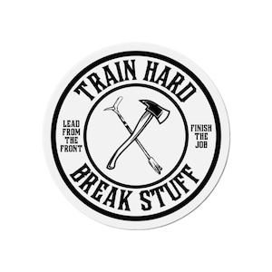 Firefighter magnet, Train Hard, Break stuff, firefighter gift, fire department magnet, Die-Cut Fridge Magnet