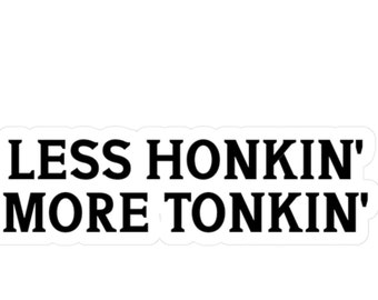 Funny sticker. Less Honkin' More Tonkin'. Water and UV resistant window sticker.