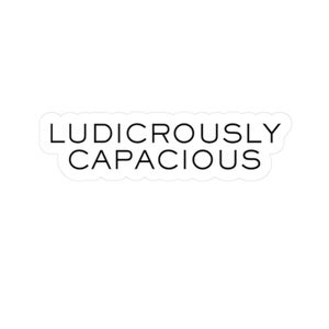 May include: White sticker with black text that reads "Ludicrously Capacious".