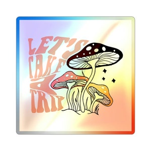Let&#39;s Take A Trip Fun Mushroom Holographic Die-cut Stickers
