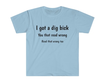 I got a Dig Bick Unisex T-Shirt