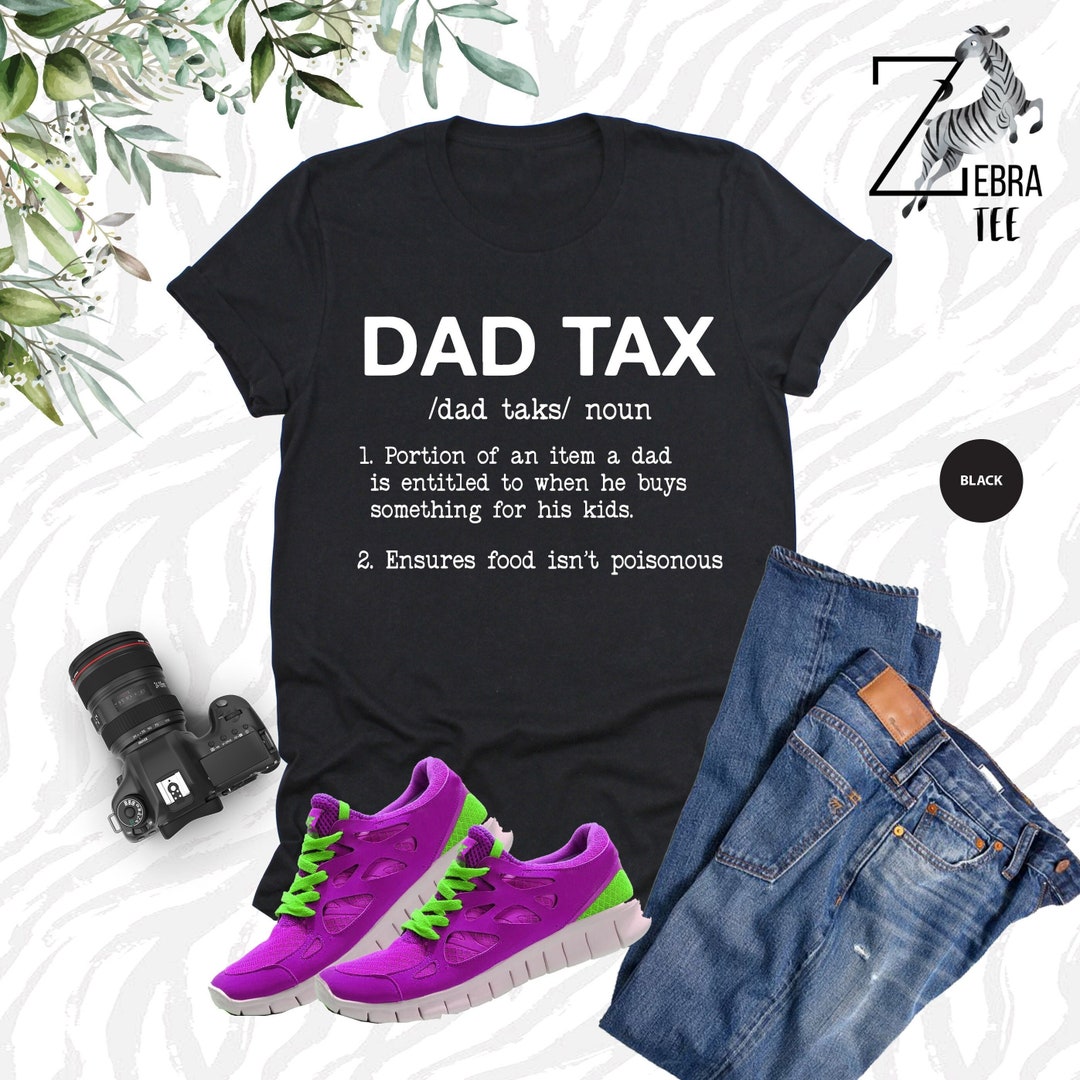Dad Tax Shirt
 Dad Tax Shirt Fathers Day Gift Dad to Be Shirt Gift for Dad Dad