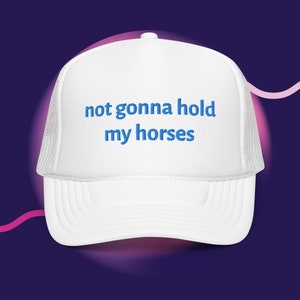 Not gonna hold my horses Foam trucker hat