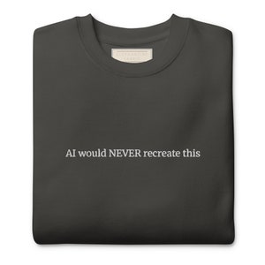 Embroidered &quot;AI Would Never Recreate This&quot; Sweatshirt: Trendy Tech Streetwear