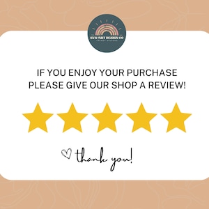May include: A white card with the text "IF YOU ENJOY YOUR PURCHASE PLEASE GIVE OUR SHOP A REVIEW!" and five yellow stars. The text "thank you!" is written below the stars with a heart symbol.