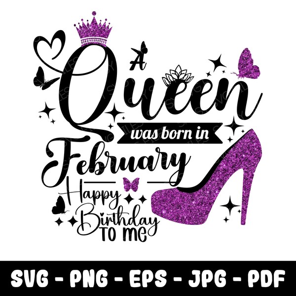 A Queen was Born in February SVG | PNG, February Birthday Girl, Happy Birthday to Me, Sassy SVG
