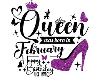 A Queen was Born in February SVG | PNG, February Birthday Girl, Happy Birthday to Me, Sassy SVG