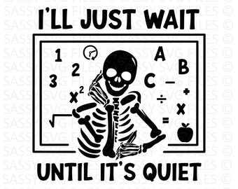 May include: Black and white SVG file featuring a skeleton in a classroom setting. The skeleton is holding a pencil and is surrounded by math symbols and the text "I'll Just Wait Until It's Quiet."